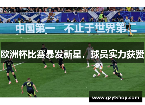 欧洲杯比赛暴发新星，球员实力获赞