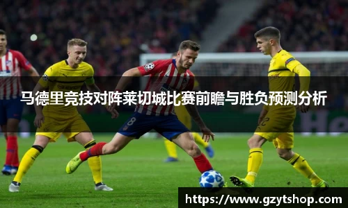 马德里竞技对阵莱切城比赛前瞻与胜负预测分析